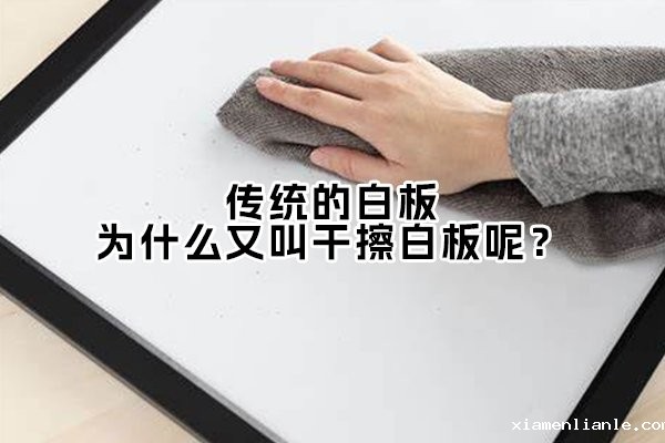 传统的白板，为什么又叫干擦白板呢？